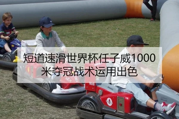 短道速滑世界杯任子威1000米夺冠战术运用出色