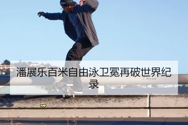 潘展乐百米自由泳卫冕再破世界纪录
